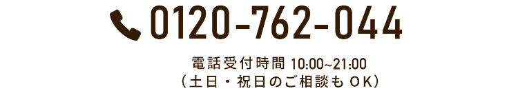 0120-762-044
電話受付時間 10:00~21:00
(土日・祝日のご相談もOK)